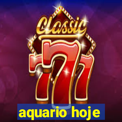 aquario hoje